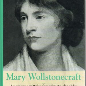 Mary Wollstonecraft : La prima scrittrice che ebbe il coraggio di rivendicare il valore delle donne